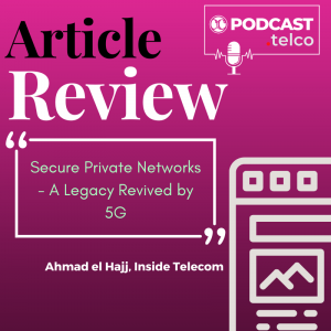 Article Review "Secure Private Networks - A Legacy Revived by 5G" by Ahmad el Hajj, Inside Telecom Article Review "Secure Private Networks - A Legacy Revived by 5G" by Ahmad el Hajj, Inside Telecom